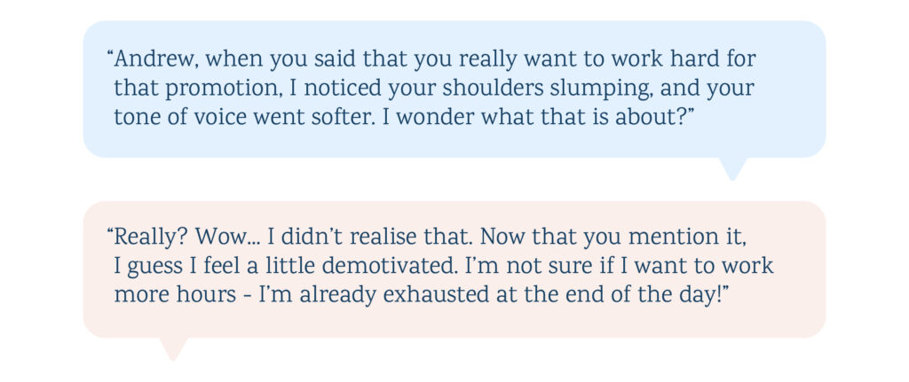 Andrew, when you said that you really want to work hard for that promotion, I noticed your shoulders slumping and your tone of voice went softer. I wonder what that is about?