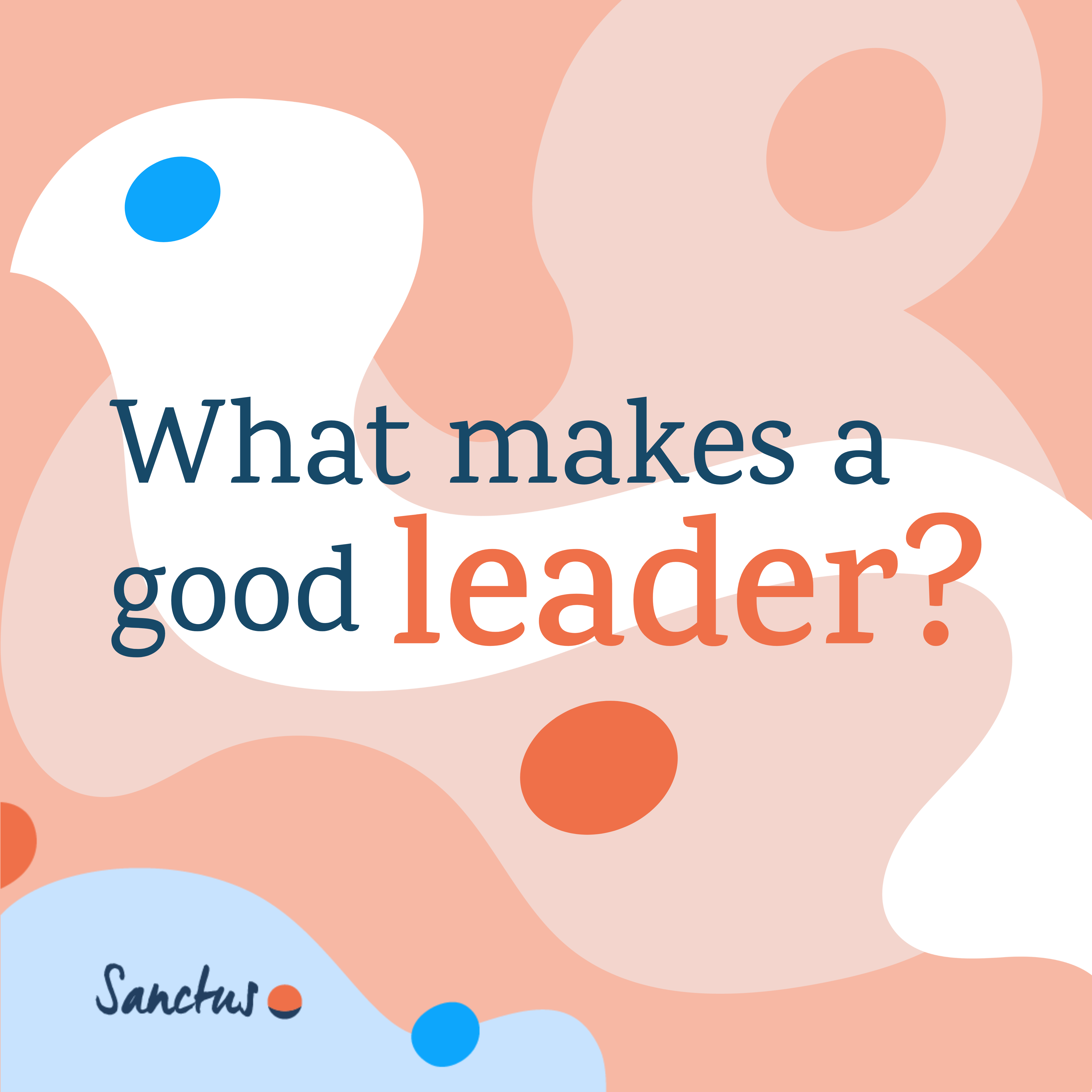 what-makes-a-good-leader-qualities-of-a-leader-sanctus