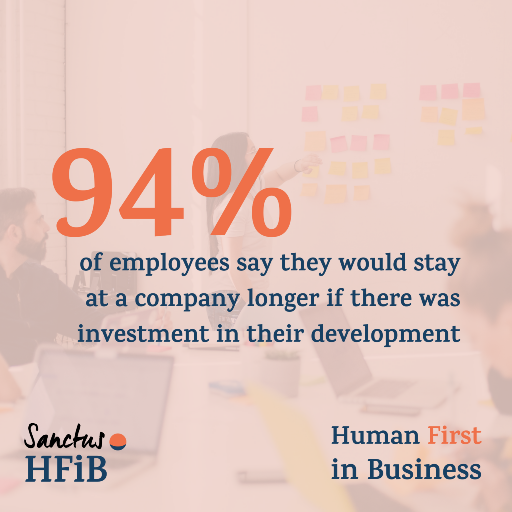 Human first in business - 94% of employees say they'd stay at a company longer if there was investment in their development