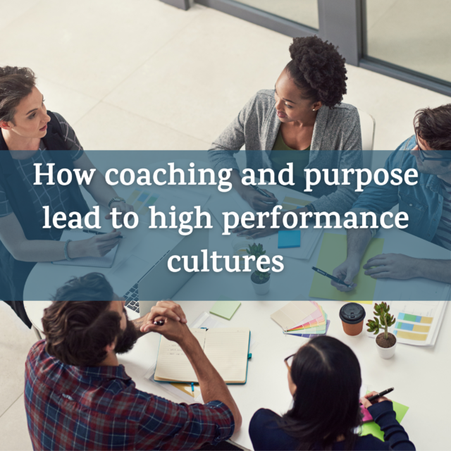 How Coaching and Purpose Lead to High Performance Cultures